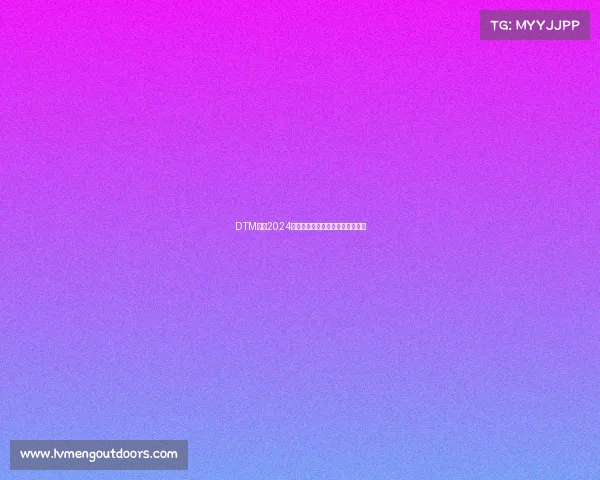 DTM赛事2024赛季前瞻激情速度与技术巅峰对决